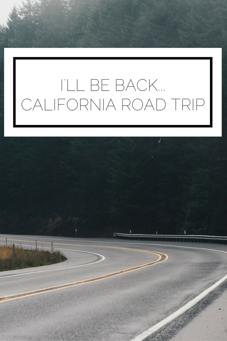 I’ll Be Back…California Road Trip