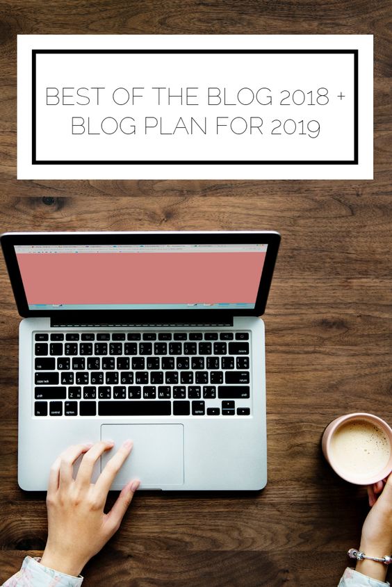 Best Of The Blog 2018 + Blog Plan For 2019
