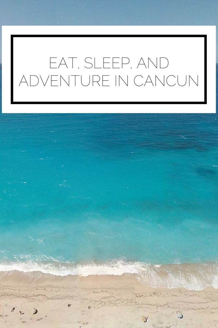 Eat, Sleep, And Adventure In Cancun