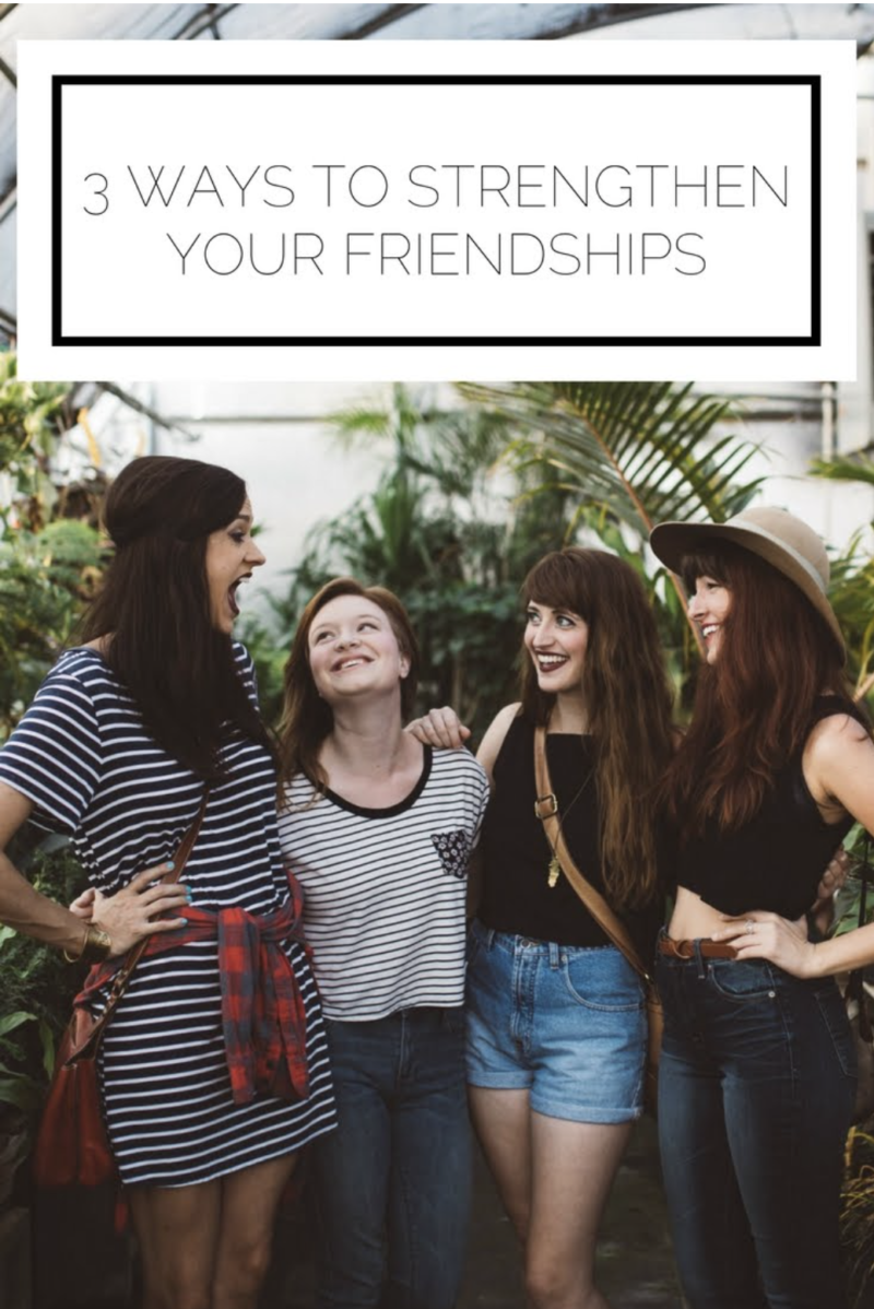 3 Ways To Strengthen Your Friendships