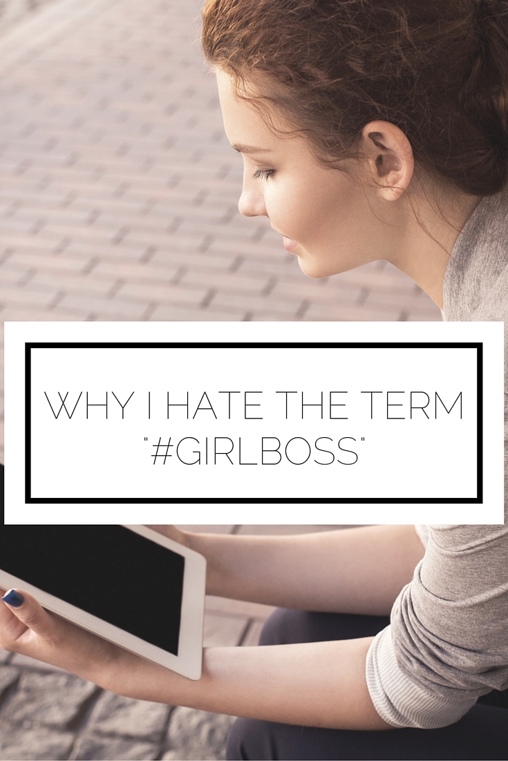Why I Hate The Term “#GirlBoss”